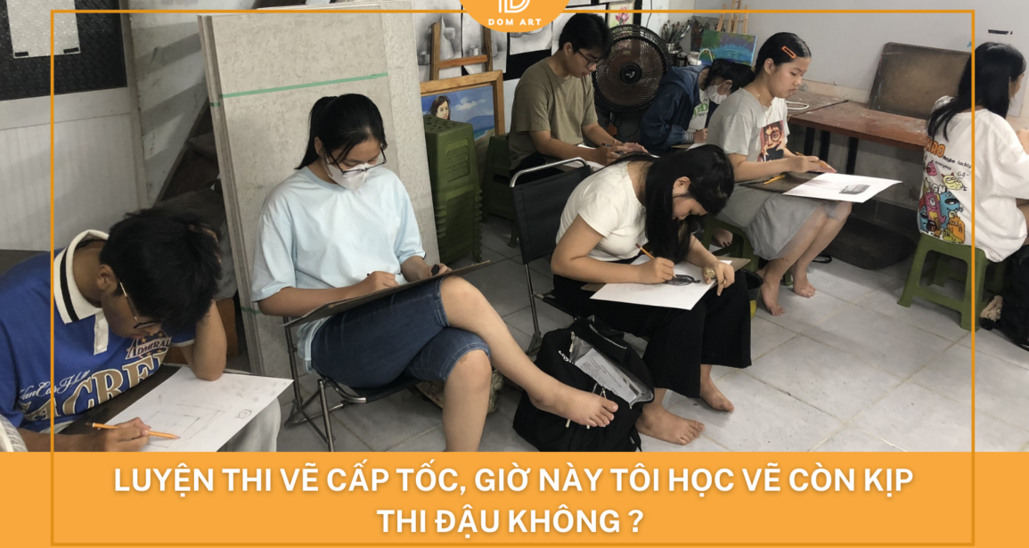 Luyện thi vẽ cấp tốc, liệu bây giờ tôi học thì có kịp không ?